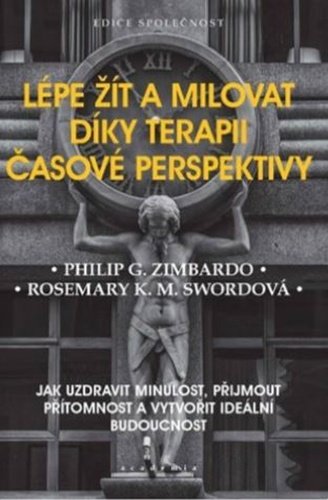 Levně Lépe žít a milovat díky terapii časové perspektivy - Jak uzdravit minulost, přijmout přítomnost a vytvořit ideální budoucnost - Philip G. Zimbardo