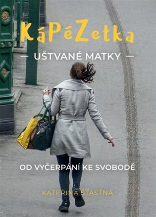 Levně Kápézetka uštvané matky - Od vyčerpání ke svobodě - Kateřina Šťastná