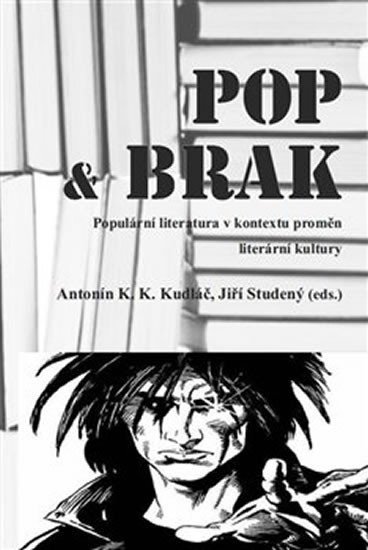 POP &amp; BRAK - Populární literatura v kontextu proměn literární kultury - Antonín K. K. Kudláč