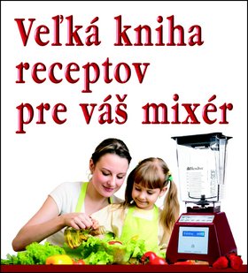 Levně Veľká kniha receptov pre váš mixér