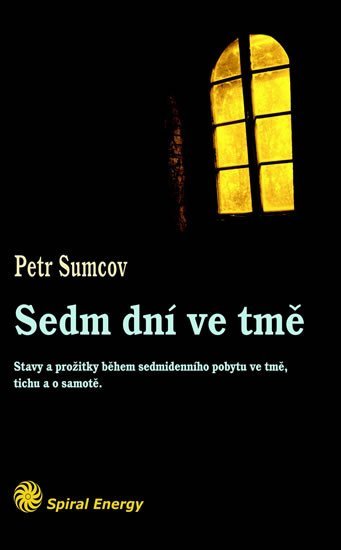 Levně Sedm dní ve tmě - Stavy a prožitky během sedmidenního pobytu ve tmě, tichu a samotě - Petr Sumcov