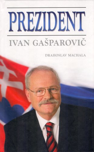 Levně Prezident Ivan Gašparovič - Drahoslav Machala
