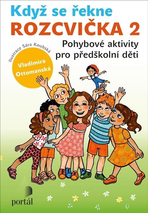 Když se řekne ROZCVIČKA 2 - Pohybové aktivity pro předškolní děti - Vladimíra Ottomanská