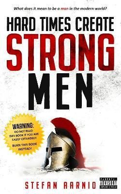 Levně Hard Times Create Strong Men: Why the World Craves Leadership and How You Can Step Up to Fill the Need - Stefan Aarnio