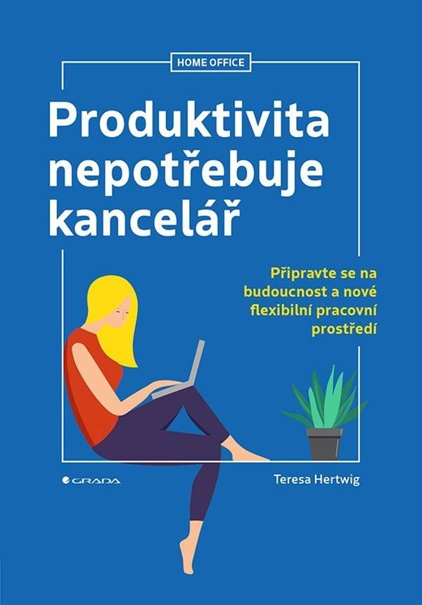 Levně Produktivita nepotřebuje kancelář - Připravte se na budoucnost a nové flexibilní pracovní prostředí - Teresa Hertwig