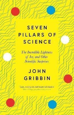 Levně Seven Pillars of Science : The Incredible Lightness of Ice, and Other Scientific Surprises - John Gribbin