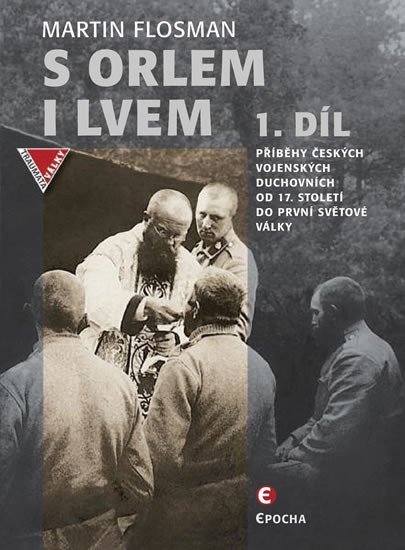 S orlem i lvem 1 - Příběhy českých vojenských duchovních od 17. století do první světové války - Martin Flosman