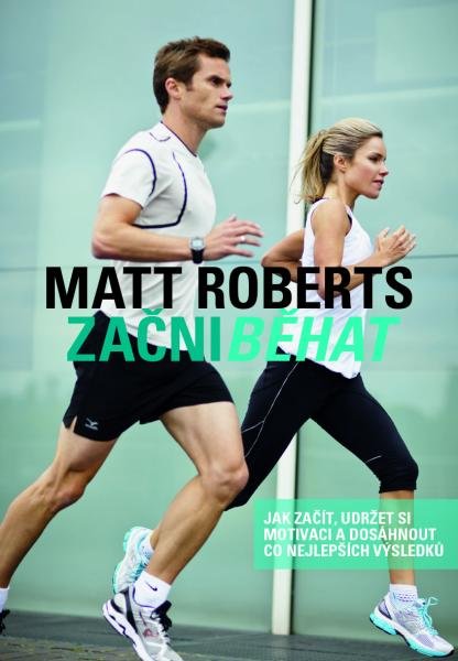 Levně Začni běhat - Jak začít, udržet si motivaci a dosáhnout co nejlepších výsledků - Matt Roberts