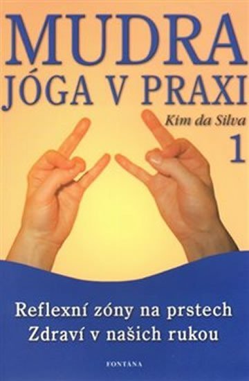 Mudra jóga v praxi 1 - Reflexní zóny na prstech Zdraví v našich rukou - Silva Kim da