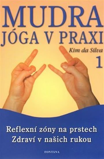 Mudra jóga v praxi 1 - Reflexní zóny na prstech Zdraví v našich rukou - Kim DaSilva