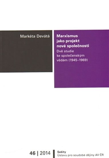 Marxismus jako projekt nové společnosti - Dvě studie ke společenským vědám (1945–1969) - Markéta Devátá