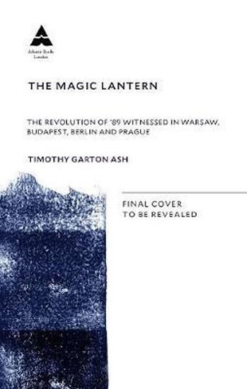 Levně The Magic Lantern : The Revolution of ´89 Witnessed in Warsaw, Budapest, Berlin and Prague - Timothy Garton Ash