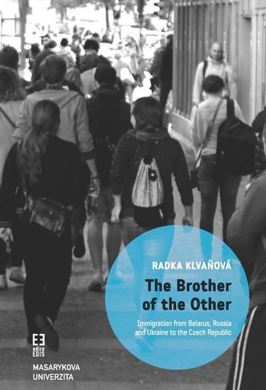 Levně The Brother of the Other: Immigration from Belarus, Russia and Ukraine to the Czech Republic and the boundaries of belonging - Radka Klvaňová