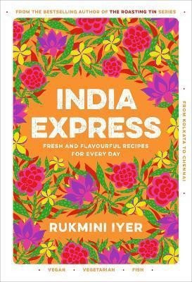 Levně India Express : 75 Fresh and Delicious Vegan, Vegetarian and Pescatarian Recipes for Every Day - Rukmini Iyer