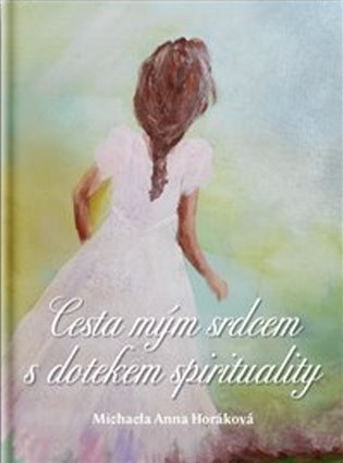 Levně Cesta mým srdcem s dotekem spirituality - Michaela Anna Horáková