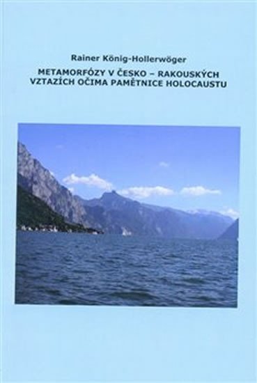 Levně Metamorfózy v Česko-Rakouských vztazích očima pamětnice holocaustu - Rainer König-Hollerwöger