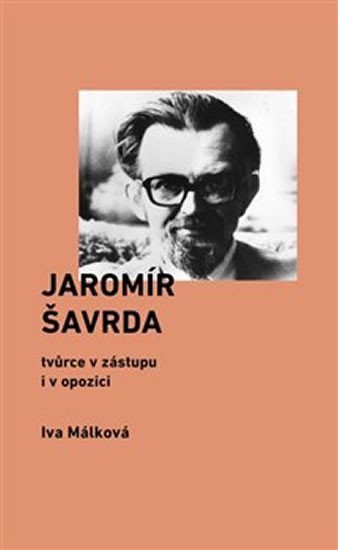 Levně Jaromír Šavrda - tvůrce v zástupu i v opozici - Iva Málková