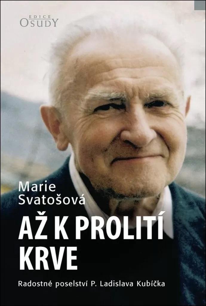 Levně Až k prolití krve - Radostné poselství P. Ladislava Kubíčka, 4. vydání - Marie Svatošová