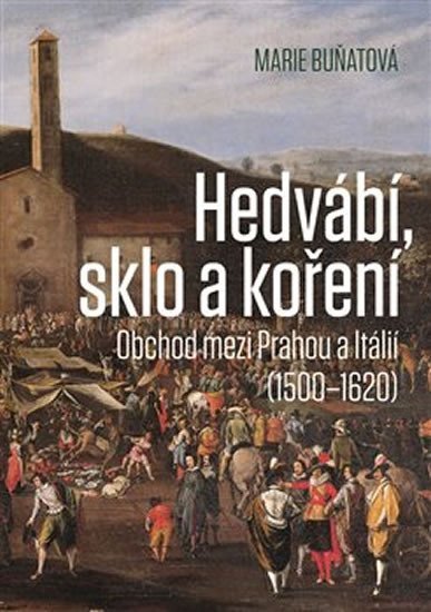 Levně Hedvábí, sklo a koření - Obchod mezi Prahou a Itálií (1500-1620) - Marie Buňatová