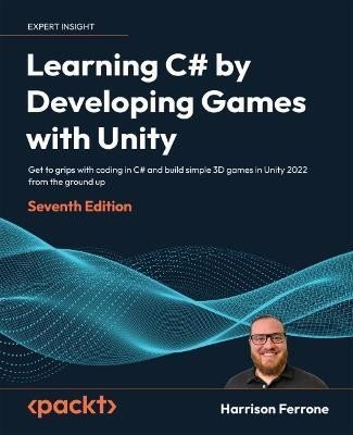 Levně Learning C# by Developing Games with Unity: Get to grips with coding in C# and build simple 3D games in Unity 2022 from the ground up, 7th Edition - Harrison Ferrone