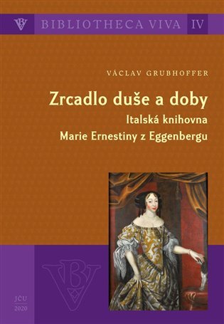 Zrcadlo duše a doby - Italská knihovna Marie Ernestiny z Eggenbergu - Václav Grubhoffer