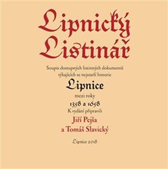 Lipnický listinář - Soupis nejstarších listinných dokumentů týkajících se nejstarší historie Lipnice mezi roky 1358 a 1658 - Jiří Pejša