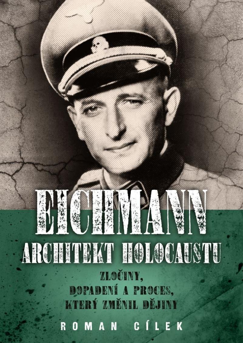 Levně Eichmann: Architekt holocaustu - Zločiny, dopadení a proces, který změnil dějiny - Roman Cílek