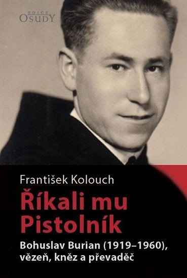 Levně Říkali mu Pistolník - Bohuslav Burian (1919-1960), vězeň, kněz a převaděč - František Kolouch