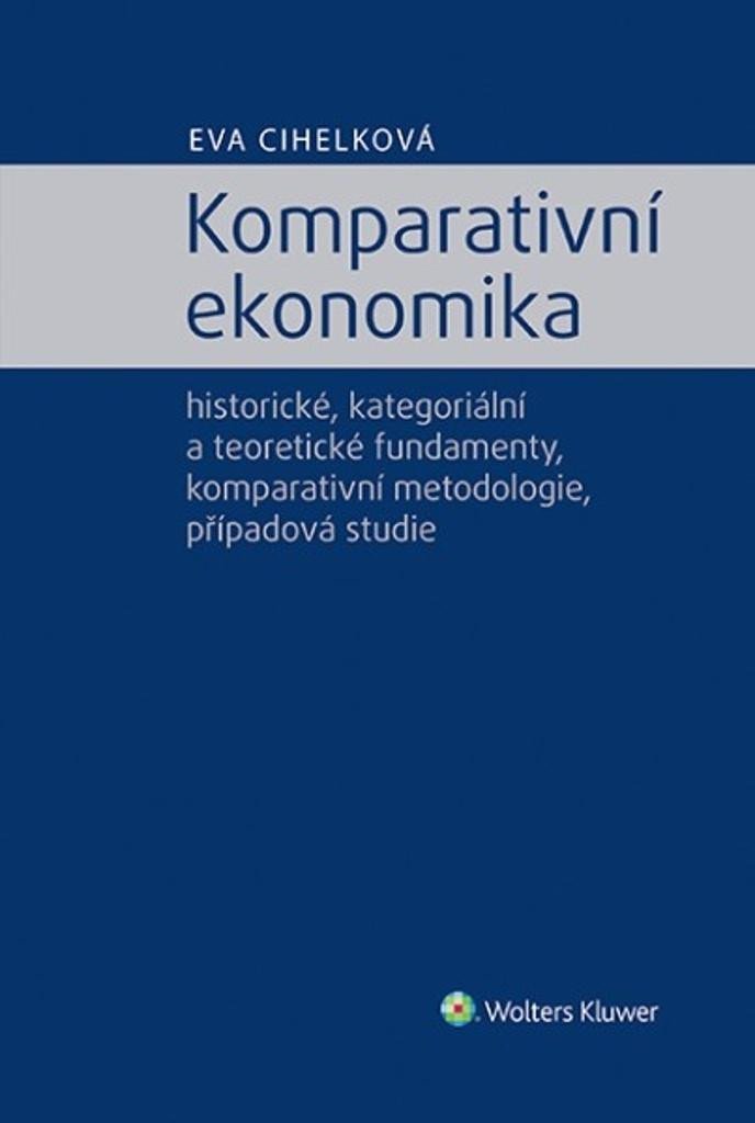 Levně Komparativní ekonomika - historické, kategoriální a teoretické fundamenty, komparativní metodologie - Eva Cihelková
