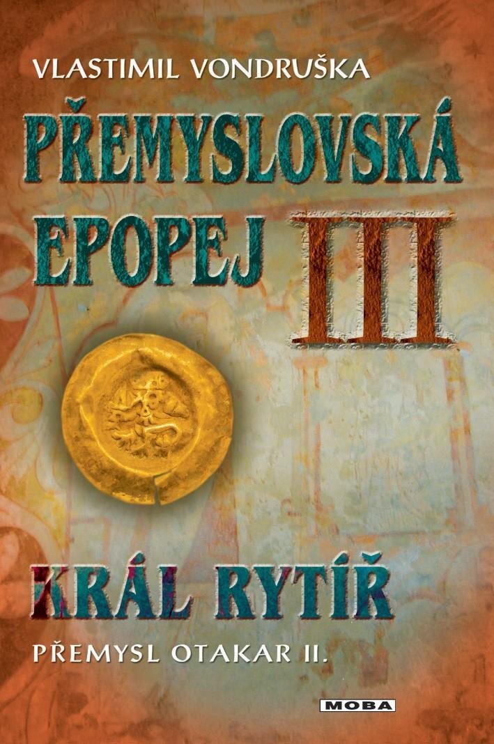 Přemyslovská epopej III. - Král rytíř Přemysl II. Otakar, 3. vydání - Vlastimil Vondruška