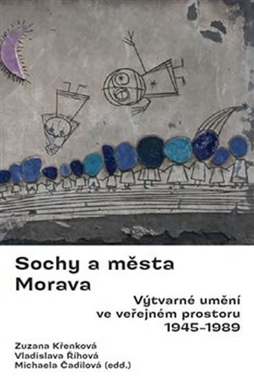 Levně Sochy a města Morava - Výtvarné umění ve veřejném prostoru 1945-1989 - Zuzana Křenková