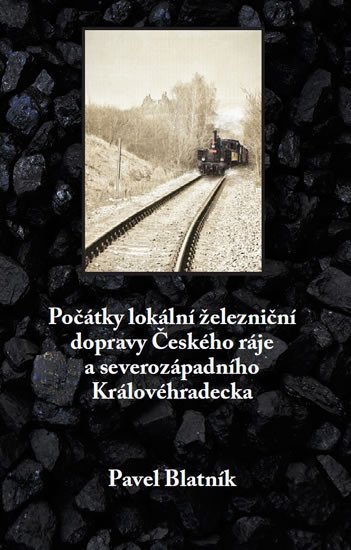 Levně Počátky lokální železniční dopravy Českého ráje a severozápadního Královéhradecka - Pavel Blatník