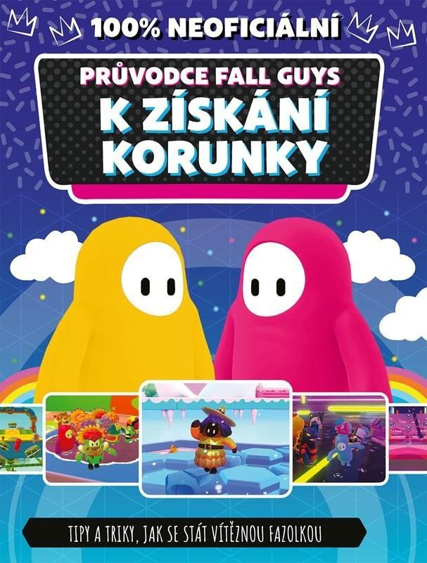 Fall Guys 100% neoficiální průvodce k získání korunky - Tipy a triky, jak se stát vítěznou fazolkou - kolektiv autorů