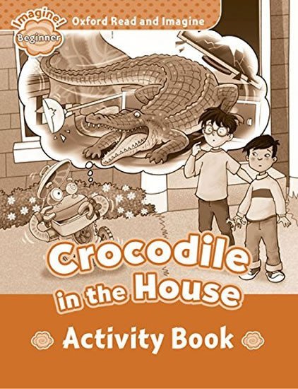 Levně Oxford Read and Imagine Level Beginner Crocodile in the House Activity Book - Paul Shipton