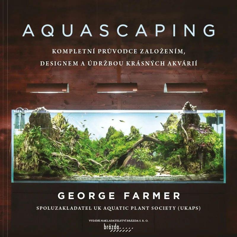Levně Aquascaping - Kompletní průvodce založením, designem a údržbou krásných akvárií - George Farmer