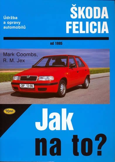 Levně Škoda Felicia od 1995 - Jak na to? - 48. - Mark Coombs; R. M. Jex