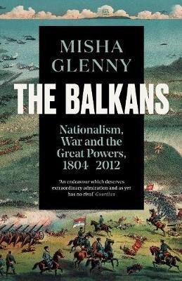 Levně The Balkans, 1804-2012 : Nationalism, War and the Great Powers - Misha Glenny