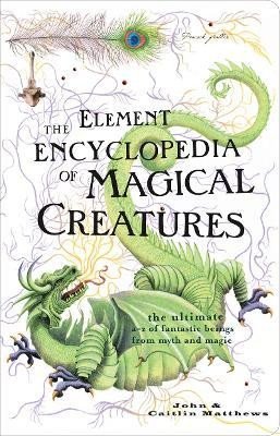 Levně The Element Encyclopedia of Magical Creatures: The Ultimate A-Z of Fantastic Beings from Myth and Magic, 1. vydání - John Matthews