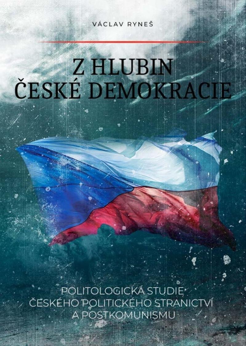 Z hlubin české demokracie - Politologická studie českého politického stranictví a postkomunismu - Václav Ryneš