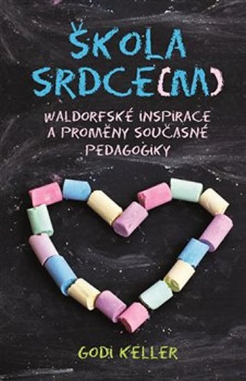 Levně Škola srdce(m) - Waldorfské inspirace a proměny současné pedagogiky - Godi Keller