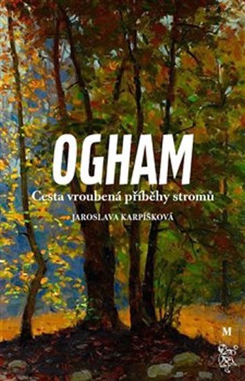 Levně Ogham - Cesta vroubená příběhy stromů - Jaroslava Karpíšková