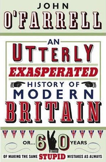 Levně An Utterly Exasperated History of Modern Britain - John O’Farrell