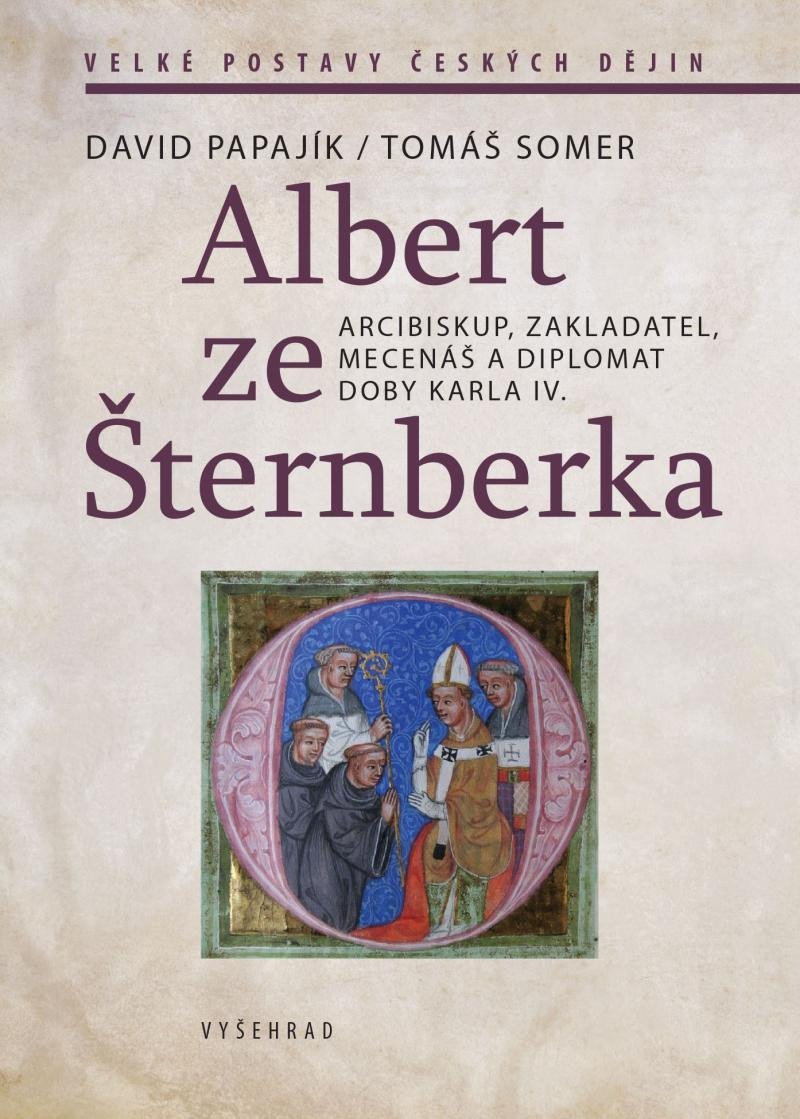 Levně Albert ze Šternberka - Arcibiskup, zakladatel, mecenáš a diplomat doby Karla IV. - David Papajík