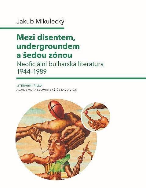 Levně Mezi disentem, undergroundem a šedou zónou - Neoficiální bulharská literatura 1944-1989 - Jakub Mikulecký