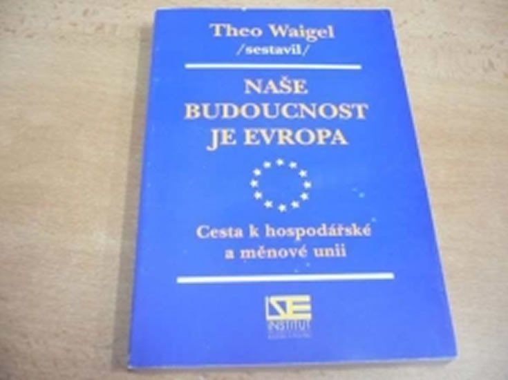 Levně Naše budoucnost je Evropa: Cesta k hospodářské a měnové unii - Theo Waigel