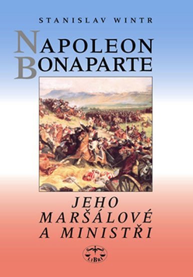 Levně Napoleon Bonaparte, jeho maršálové a ministři - Stanislav Wintr
