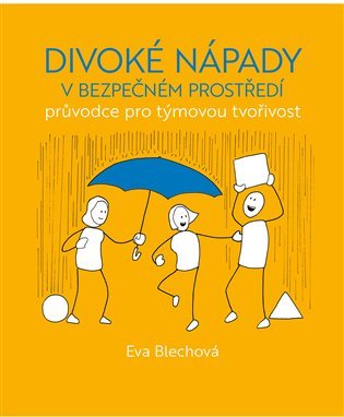 Levně Divoké nápady v bezpečném prostředí - průvodce pro týmovou tvořivost - Eva Blechová