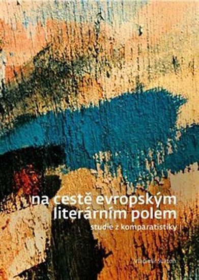 Levně Na cestě evropským literárním polem - Studie z komparatistiky - Vladimír Svatoň