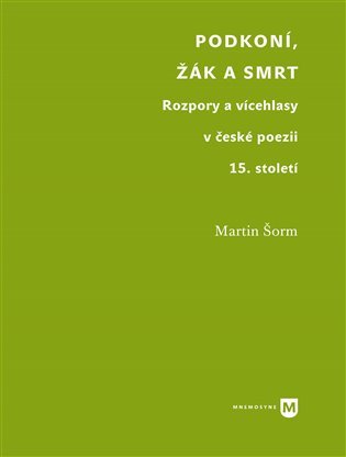 Levně Podkoní, žák a smrt - Rozpory a vícehlasy v české poezii 15. století - Martin Šorm