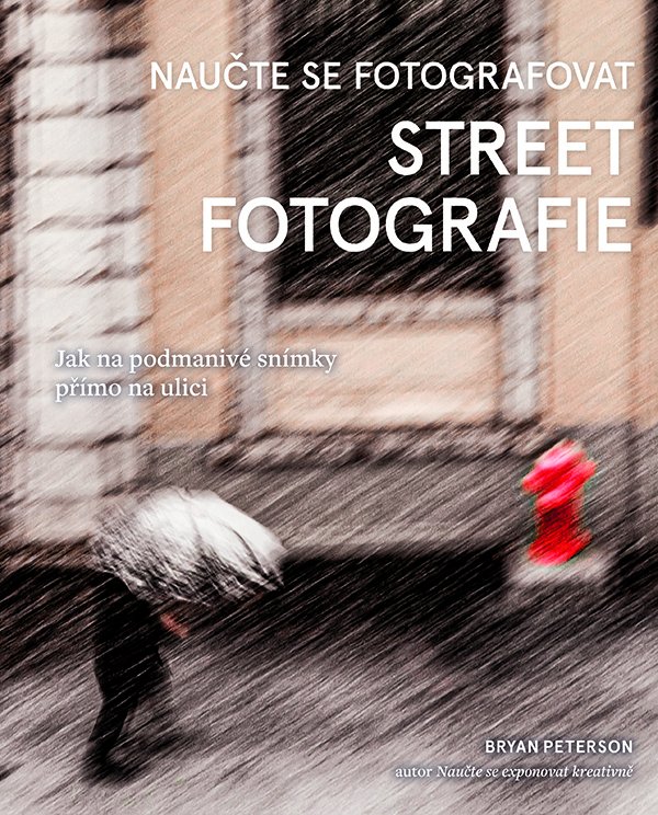 Naučte se fotografovat street fotografie - Jak na podmanivé snímky přímo na ulici - Bryan Peterson